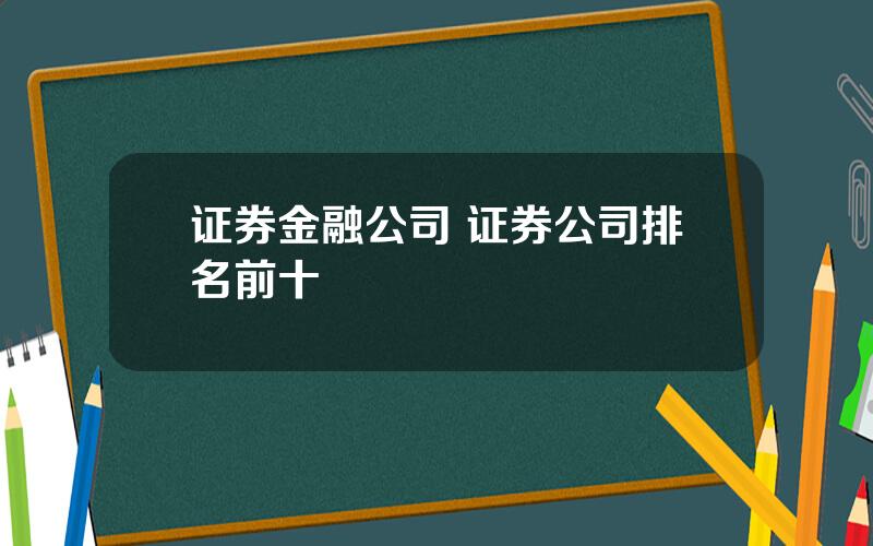 证券金融公司 证券公司排名前十